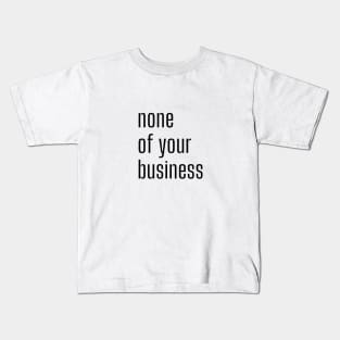 None of your business Kids T-Shirt